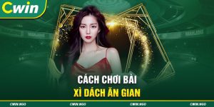 4 cách chơi bài xì dách ăn gian hiệu quả mà ít người biết