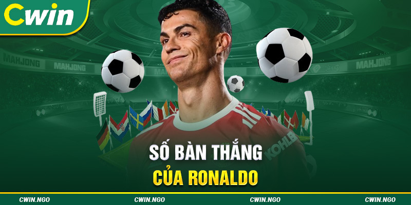 Số bàn thắng của Ronaldo - Cầu thủ vĩ đại nhất lịch sử