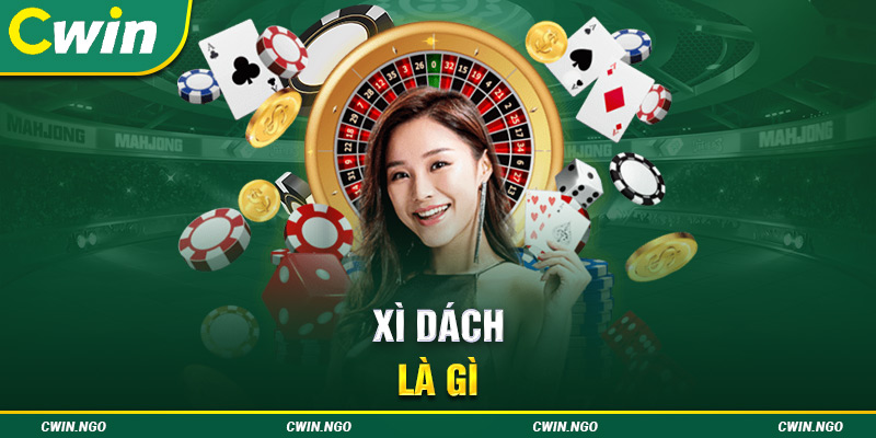 Xì dách là gì? Hướng dẫn chơi thắng chắc 100% cho tân thủ