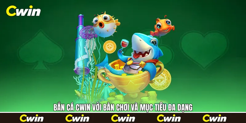 Bắn cá Cwin với bàn chơi và mục tiêu đa dạng