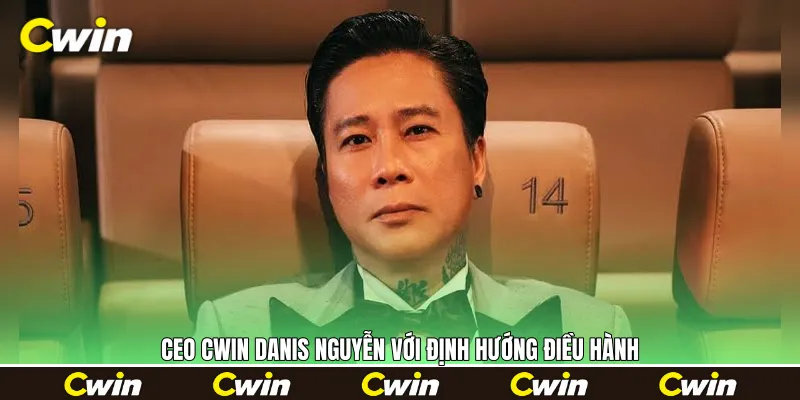 CEO Cwin Danis Nguyễn với định hướng điều hành CEO Cwin Danis Nguyễn với định hướng điều hành