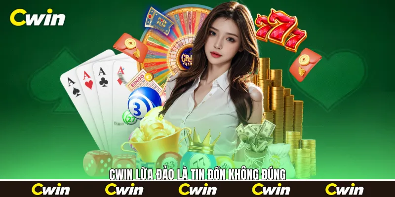 Cwin lừa đảo là tin đồn không đúng Cwin lừa đảo là tin đồn không đúng