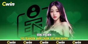 Đăng Ký Cwin - Tạo Tài Khoản, Nhập Chuẩn, Xác Minh Nhanh