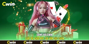 Game Bài Cwin - Luật Rõ, Chơi Hay, Soi Ván Cực Cuốn