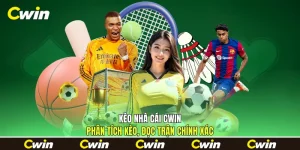 Kèo Nhà Cái Cwin - Phân Tích Kèo, Đọc Trận Chính Xác