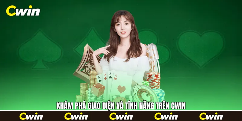 Khám phá giao diện và tính năng trên Cwin 