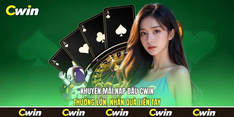 Khuyến Mãi Nạp Đầu Cwin - Thưởng Lớn, Nhận Quà Liền Tay