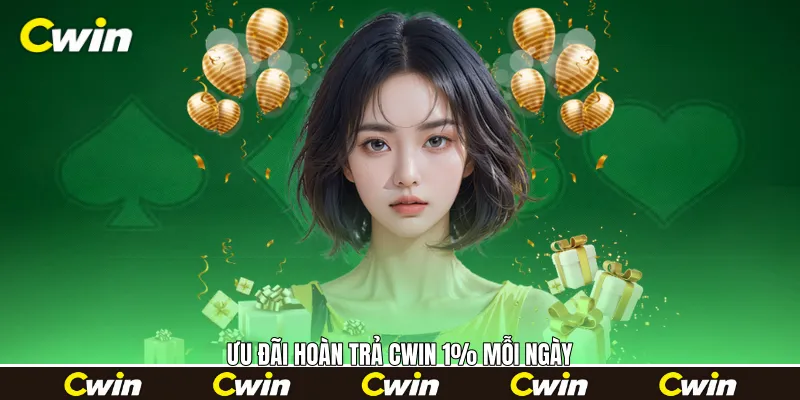 Ưu đãi hoàn trả Cwin 1% mỗi ngày Ưu đãi hoàn trả Cwin 1% mỗi ngày